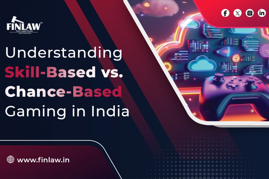 Understanding Skill-Based vs Chance-Based Gaming in India