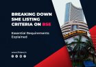Breaking Down BSE SME Listing Criteria: Essential Requirements Explained