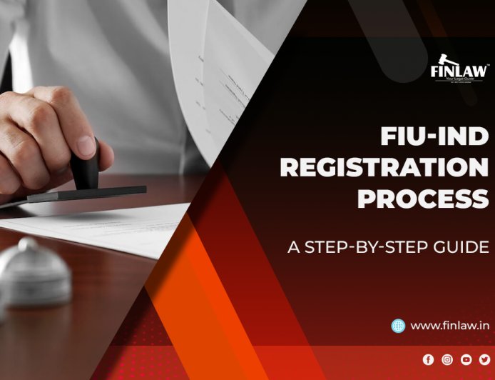 Financial Intelligence Unit India (FIU IND) Registration Process: A Step-by-Step Guide