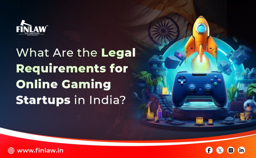 Legal Requirements For Online Gaming Startups in India