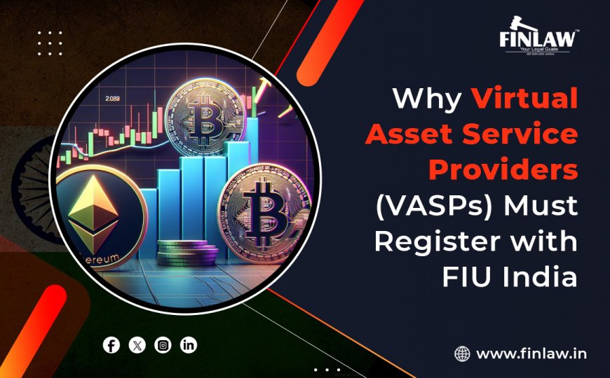 Why Virtual Asset Service Providers (VASPs) Must Register with FIU India