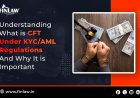 Understanding What is CFT Under KYC/AML Regulations And Why It is Important