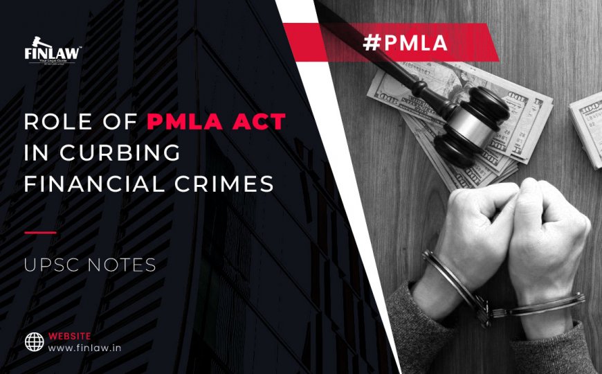 PMLA Act and Its Role in Curbing Financial Crimes: UPSC Notes