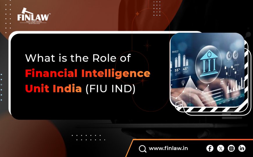 What is The Role of Financial Intelligence Unit India (FIU IND)