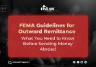 FEMA Guidelines for Outward Remittance: What You Need to Know Before Sending Money Abroad