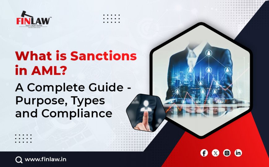 What is Sanctions in AML? A Complete Guide - Purpose, Types, and Compliance