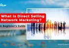 What Is Direct Selling Network Marketing? A Beginner's Guide