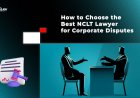How to Choose the Best NCLT Lawyer for Corporate Disputes