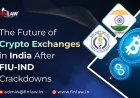 The Future of Crypto Exchanges in India After FIU‑IND Crackdowns
