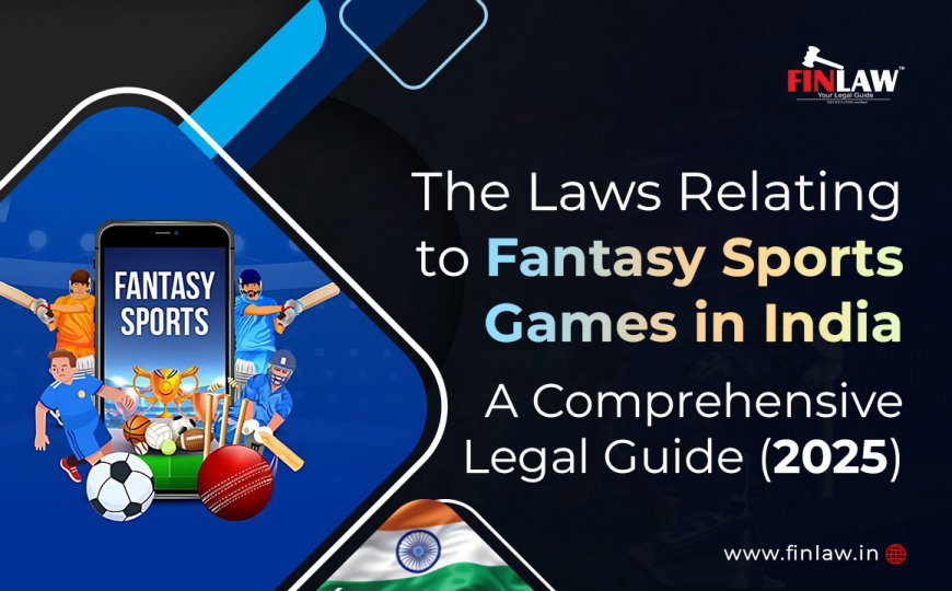 The Laws Relating to Fantasy Sports Games in India: A Comprehensive Legal Guide (2025)