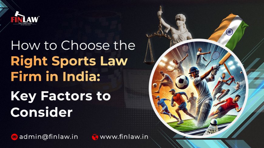 How to Choose the Right Sports Law Firm in India: Key Factors to Consider
