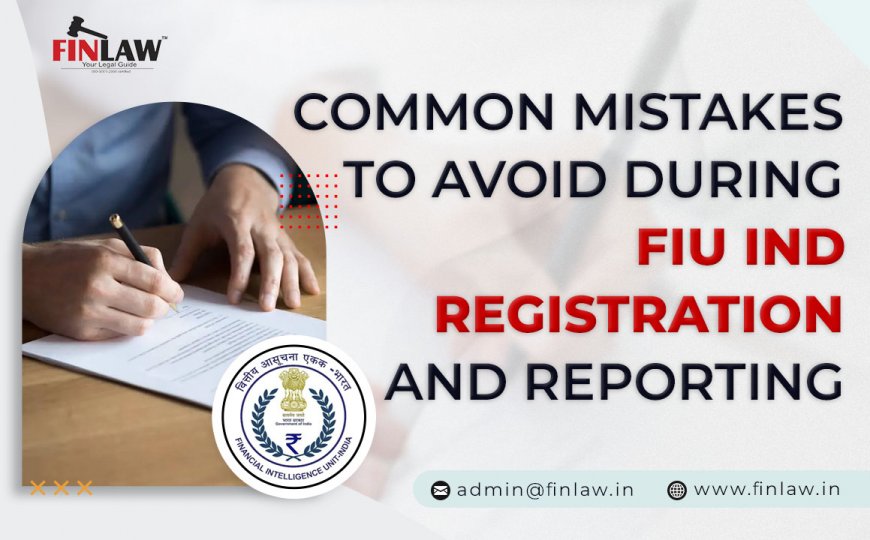 Common Mistakes to Avoid During FIU IND Registration and Reporting