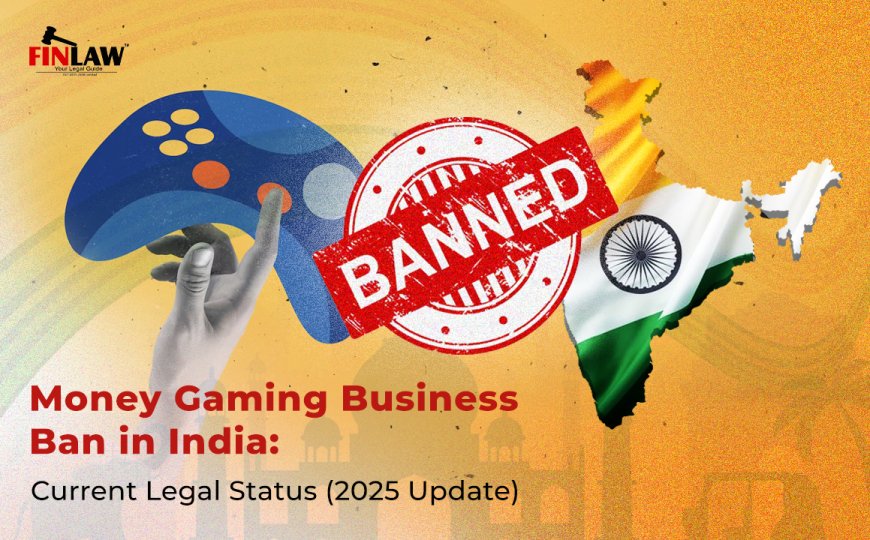 Online Gaming Business (Money Gaming) Ban in India: Current Legal Status (2025 Update)
