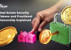 Real Estate Security Tokens and Fractional Ownership Explained