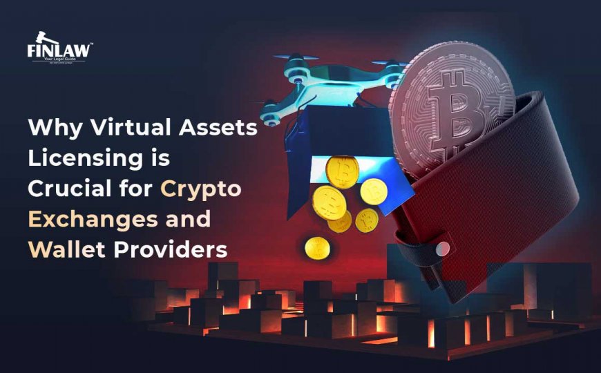 Why Virtual Assets Licensing Is Crucial for Crypto Exchanges and Wallet Providers