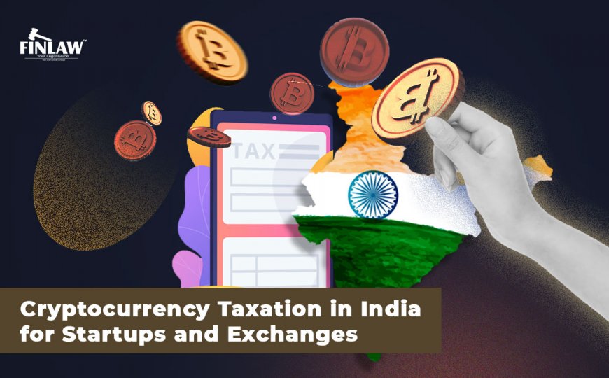Cryptocurrency Taxation in India for Startups and Exchanges