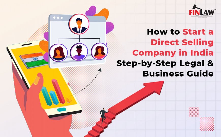 How to Start a Direct Selling Company in India: Step-by-Step Legal & Business Guide