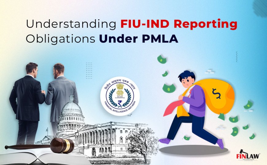 FIU-IND Reporting Explained: PMLA Compliance, Filing Requirements & Penalties in India